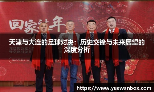 天津与大连的足球对决：历史交锋与未来展望的深度分析