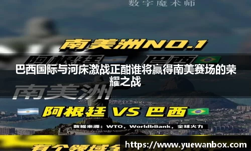 巴西国际与河床激战正酣谁将赢得南美赛场的荣耀之战