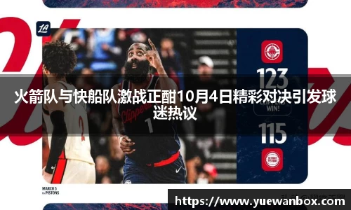火箭队与快船队激战正酣10月4日精彩对决引发球迷热议